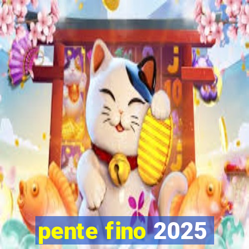 pente fino 2025